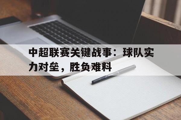 中超联赛关键战事：球队实力对垒，胜负难料